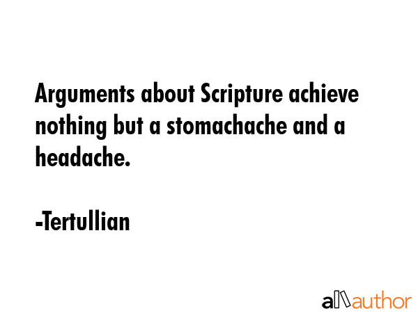 Arguments about Scripture achieve nothing but a stomachache and a headache. - Tertullian Quote GIF