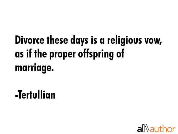 Divorce these days is a religious vow, as if the proper offspring of marriage. - Tertullian Quote GIF