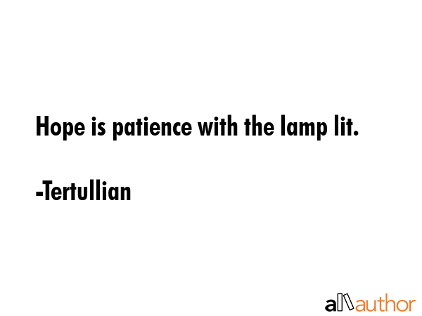 Hope is patience with the lamp lit. - Tertullian Quote