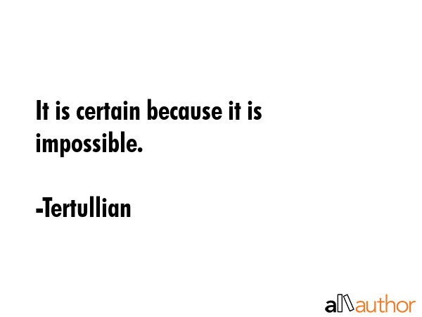 It is certain because it is impossible. - Tertullian Quote GIF