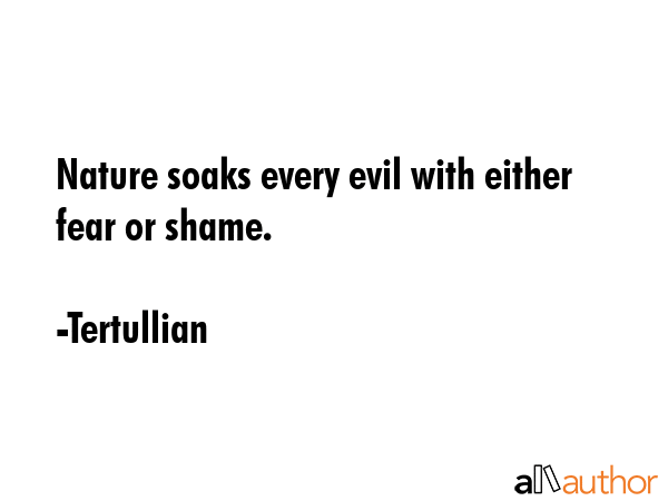 Nature soaks every evil with either fear or shame. - Tertullian Quote GIF