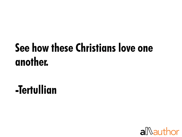 See how these Christians love one another. - Tertullian Quote GIF
