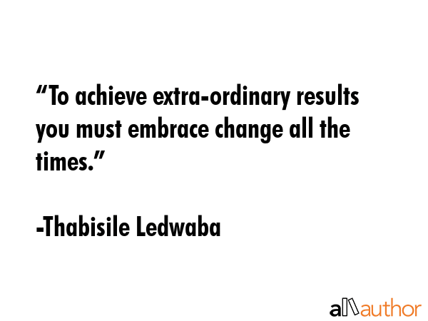 “To achieve extra-ordinary results you must embrace change all the times.” - Thabisile Ledwaba Quote GIF