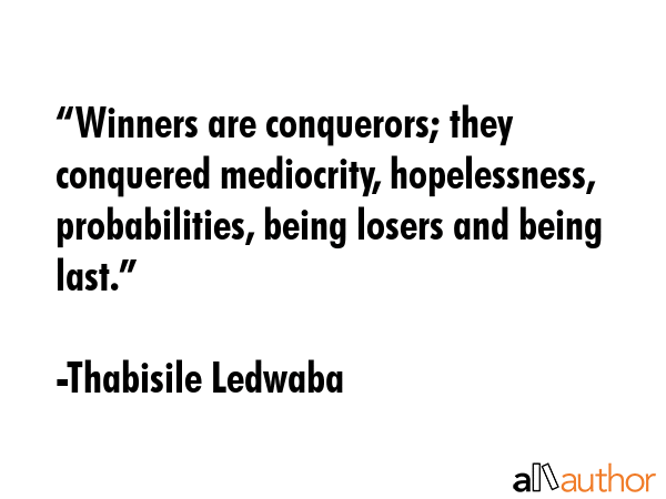 “Winners are conquerors; they conquered mediocrity, hopelessness, probabilities, being losers and... - Thabisile Ledwaba Quote GIF