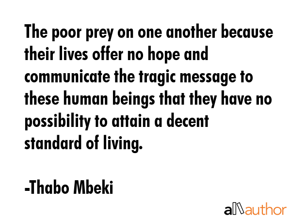 The poor prey on one another because their lives offer no hope and communicate the tragic message... - Thabo Mbeki Quote GIF