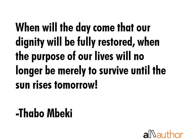 When will the day come that our dignity will be fully restored, when the purpose of our lives will... - Thabo Mbeki Quote GIF