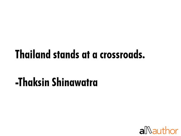 Thailand stands at a crossroads. - Thaksin Shinawatra Quote GIF