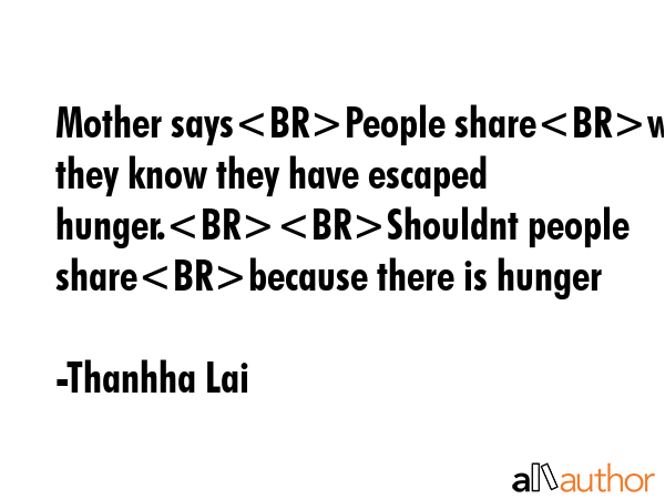 Mother saysPeople sharewhen they know they have escaped hunger.Shouldnt people sharebecause there... - Thanhha Lai Quote GIF