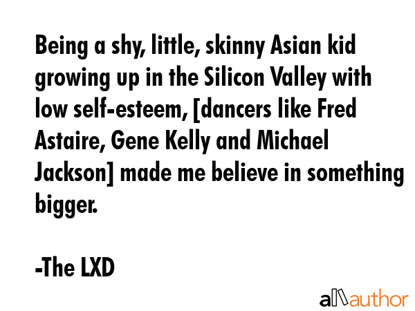 Being a shy, little, skinny Asian kid growing up in the Silicon Valley with low self-esteem,... - The LXD Quote GIF