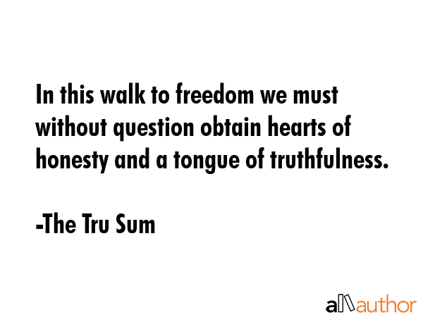 In this walk to freedom we must without question obtain hearts of honesty and a tongue of... - The Tru Sum Quote GIF