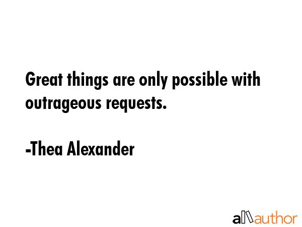 Great things are only possible with outrageous requests. - Thea Alexander Quote GIF