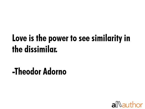 Love is the power to see similarity in the dissimilar. - Theodor Adorno Quote GIF