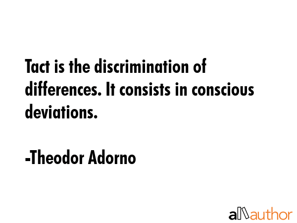 Tact is the discrimination of differences. It consists in conscious deviations. - Theodor Adorno Quote GIF