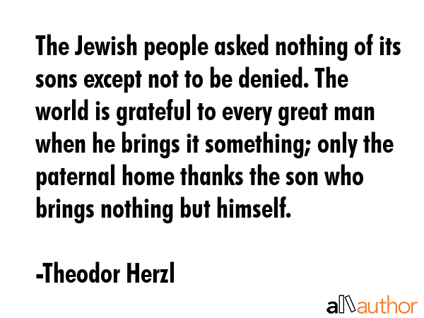The Jewish people asked nothing of its sons except not to be denied. The world is grateful to every... - Theodor Herzl Quote GIF