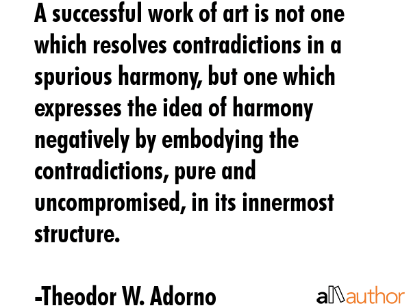 A successful work of art is not one which resolves contradictions in a spurious harmony, but one... - Theodor W. Adorno Quote GIF