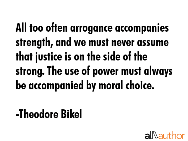 All too often arrogance accompanies strength, and we must never assume that justice is on the side... - Theodore Bikel Quote GIF