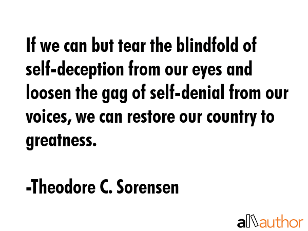 If we can but tear the blindfold of self-deception from our eyes and loosen the gag of self-denial... - Theodore C. Sorensen Quote GIF