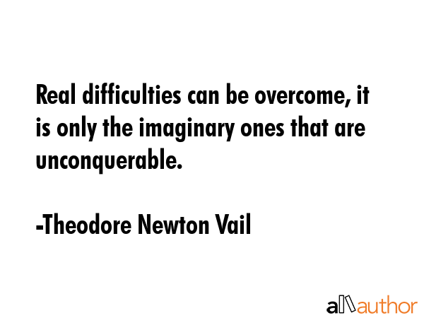 Real difficulties can be overcome, it is... - Quote
