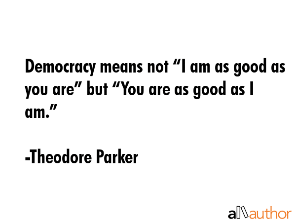 Democracy means not “I am as good as you are” but “You are as good as I am.” - Theodore Parker Quote GIF