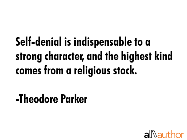 Self-denial is indispensable to a strong character, and the highest kind comes from a religious... - Theodore Parker Quote GIF