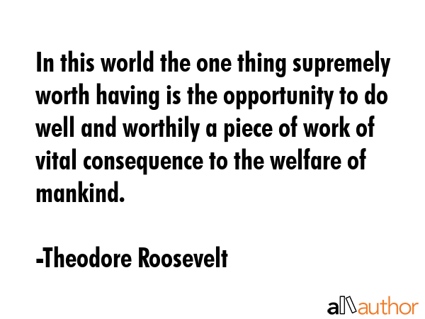 In this world the one thing supremely worth having is the opportunity to do well and worthily a... - Theodore Roosevelt Quote GIF
