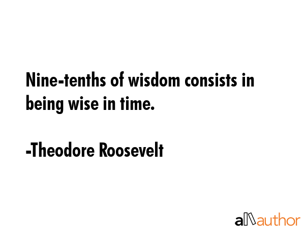 Nine-tenths of wisdom consists in being wise in time. - Theodore Roosevelt Quote GIF