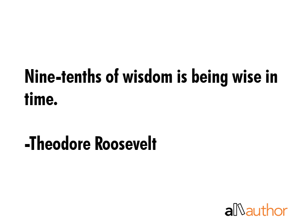 Nine-tenths of wisdom is being wise in time. - Theodore Roosevelt Quote GIF