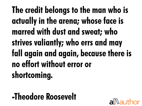 The credit belongs to the man who is actually in the arena; whose face is marred with dust and... - Theodore Roosevelt Quote GIF