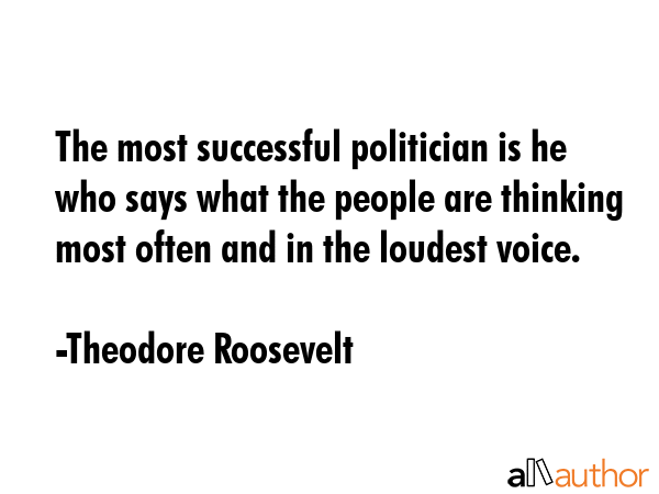 The most successful politician is he who says what the people are thinking most often and in the... - Theodore Roosevelt Quote GIF
