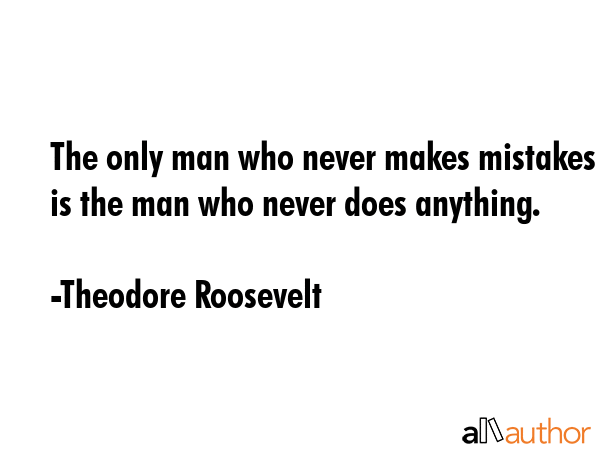 The only man who never makes mistakes is the man who never does anything. - Theodore Roosevelt Quote GIF