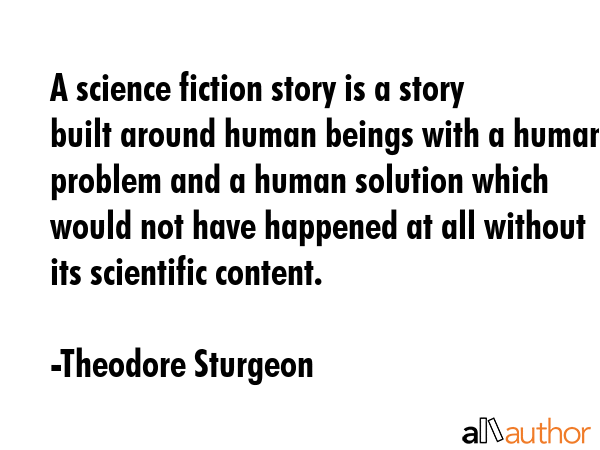 A science fiction story is a story built around human beings with a human problem and a human... - Theodore Sturgeon Quote GIF