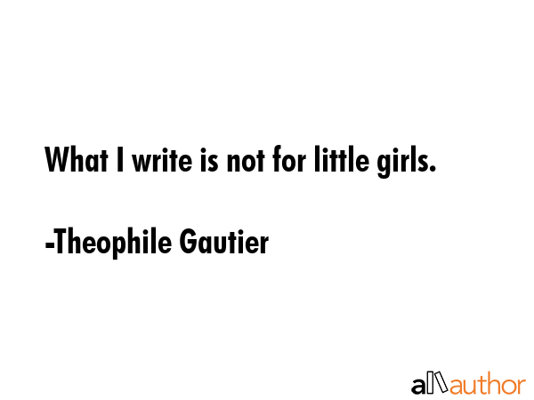 What I write is not for little girls. - Theophile Gautier Quote GIF