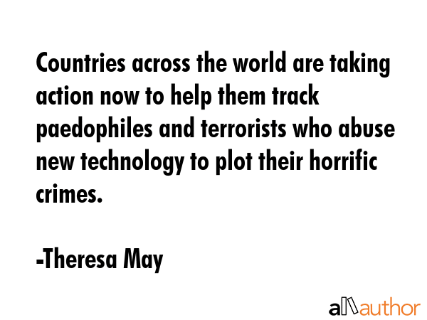 Countries across the world are taking action now to help them track paedophiles and terrorists who... - Theresa May Quote GIF