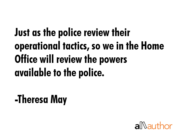 Just as the police review their operational tactics, so we in the Home Office will review the... - Theresa May Quote GIF