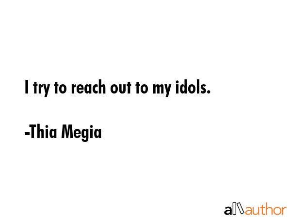 I try to reach out to my idols. - Thia Megia Quote GIF
