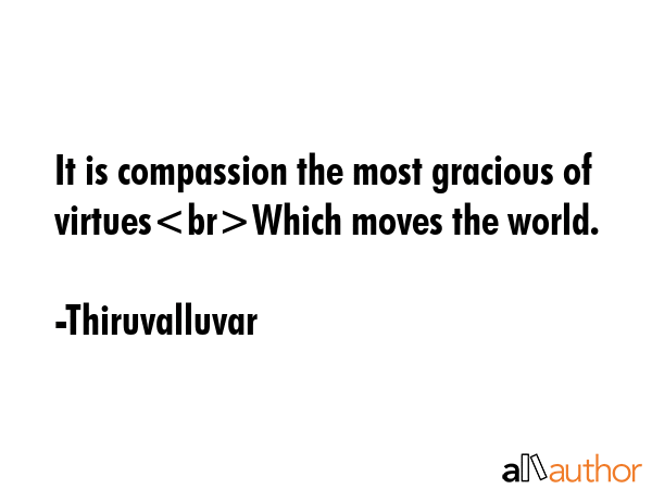 It is compassion the most gracious of virtuesWhich moves the world. - Thiruvalluvar Quote GIF