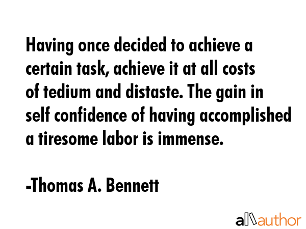 Having once decided to achieve a certain task, achieve it at all costs of tedium and distaste. The... - Thomas A. Bennett Quote GIF