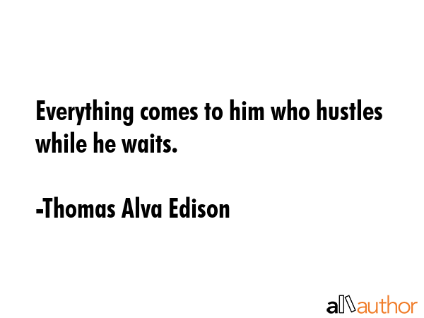 Everything comes to him who hustles while he waits. - Thomas Alva Edison Quote GIF
