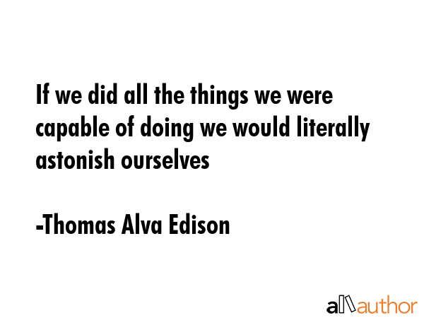 If we did all the things we were capable of doing we would literally astonish ourselves - Thomas Alva Edison Quote GIF