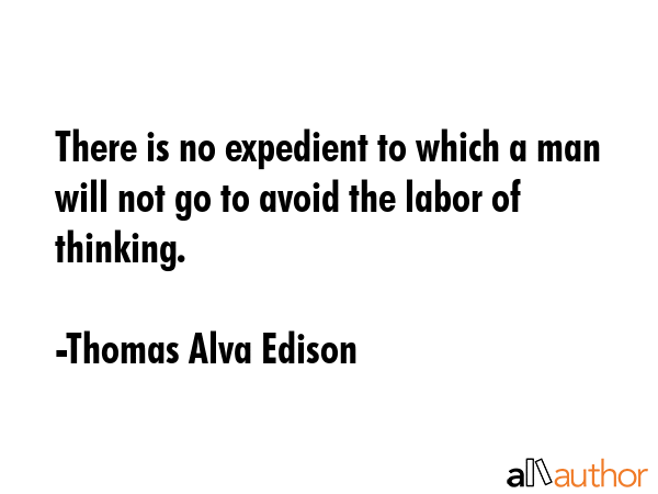 There is no expedient to which a man will not go to avoid the labor of thinking. - Thomas Alva Edison Quote GIF