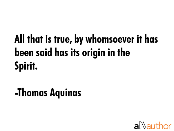 All that is true, by whomsoever it has been said has its origin in the Spirit. - Thomas Aquinas Quote GIF