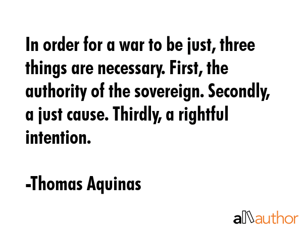 In order for a war to be just, three things are necessary. First, the authority of the sovereign.... - Thomas Aquinas Quote GIF