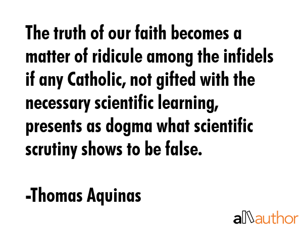 The truth of our faith becomes a matter of ridicule among the infidels if any Catholic, not gifted... - Thomas Aquinas Quote GIF