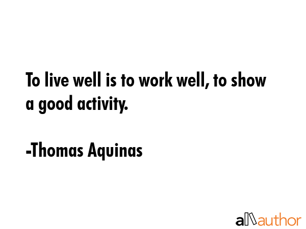 To live well is to work well, to show a good activity. - Thomas Aquinas Quote GIF