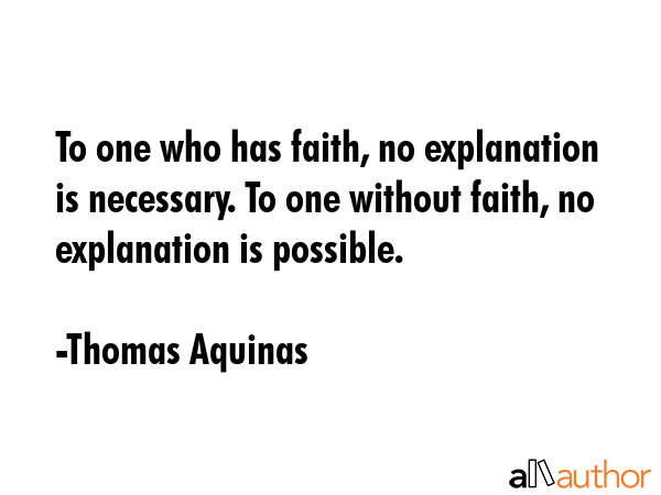 To one who has faith, no explanation is necessary. To one without faith, no explanation is possible. - Thomas Aquinas Quote GIF