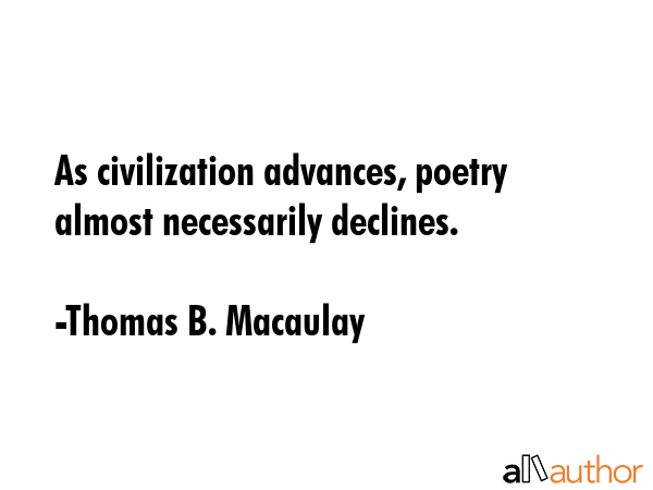 As civilization advances, poetry almost necessarily declines. - Thomas B. Macaulay Quote GIF