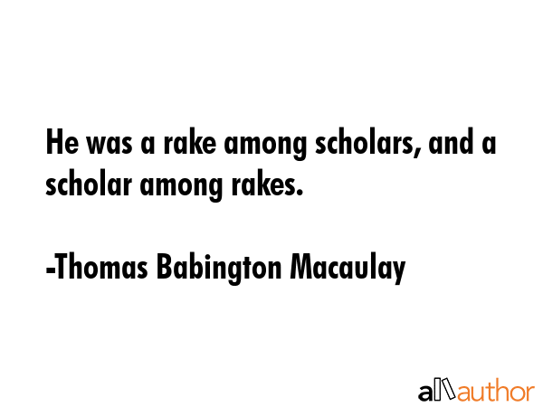 He was a rake among scholars, and a scholar among rakes. - Thomas Babington Macaulay Quote GIF