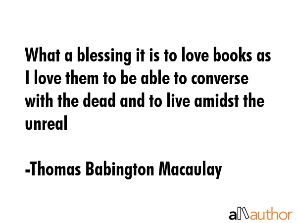 What a blessing it is to love books as I love them to be able to converse with the dead and to live... - Thomas Babington Macaulay Quote GIF
