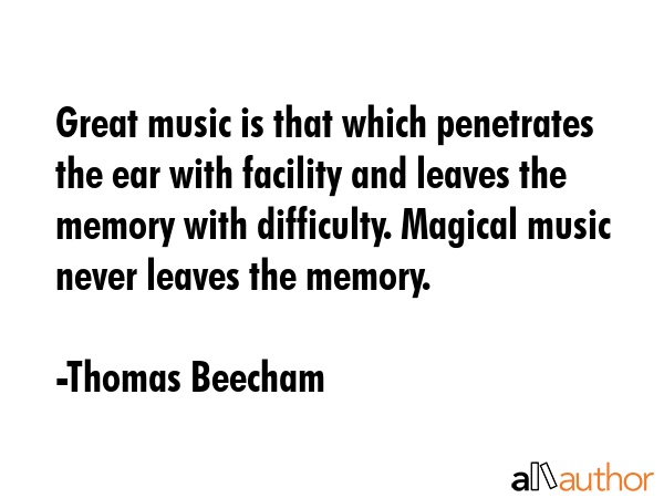 Great music is that which penetrates the ear with facility and leaves the memory with difficulty.... - Thomas Beecham Quote GIF