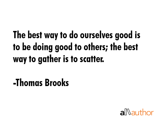 The best way to do ourselves good is to be doing good to others; the best way to gather is to... - Thomas Brooks Quote GIF